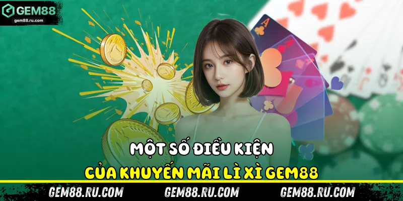 Một số điều kiện của khuyến mãi lì xì Gem88
