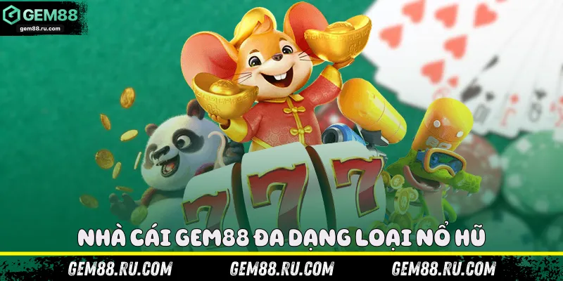 Nhà cái Gem88 đa dạng loại nổ hũ